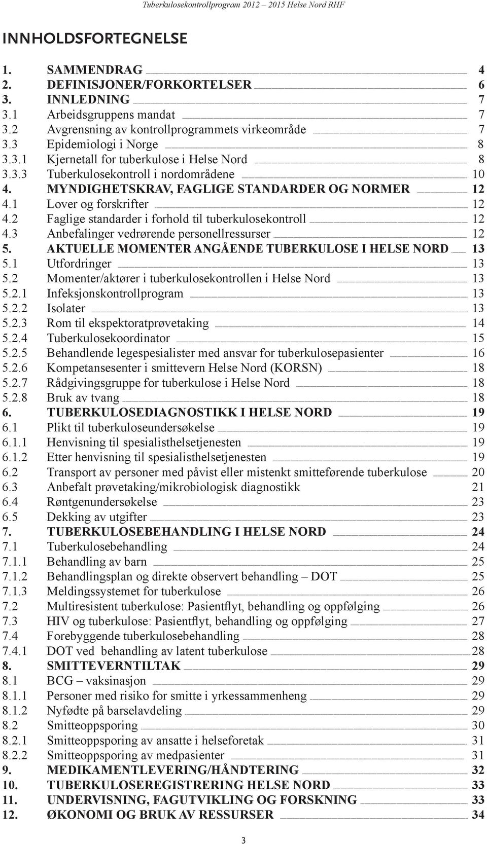 1 Lover og forskrifter... 12 4.2 Faglige standarder i forhold til tuberkulosekontroll... 12 4.3 Anbefalinger vedrørende personellressurser... 12 5. AKTUELLE MOMENTER ANGÅENDE TUBERKULOSE I HELSE NORD.