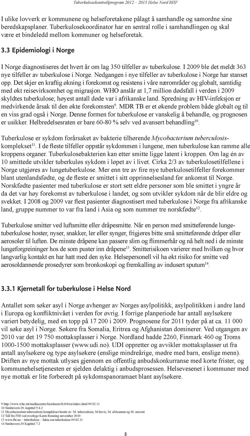 3 Epidemiologi i Norge I Norge diagnostiseres det hvert år om lag 35 tilfeller av tuberkulose. I 29 ble det meldt 363 nye tilfeller av tuberkulose i Norge.