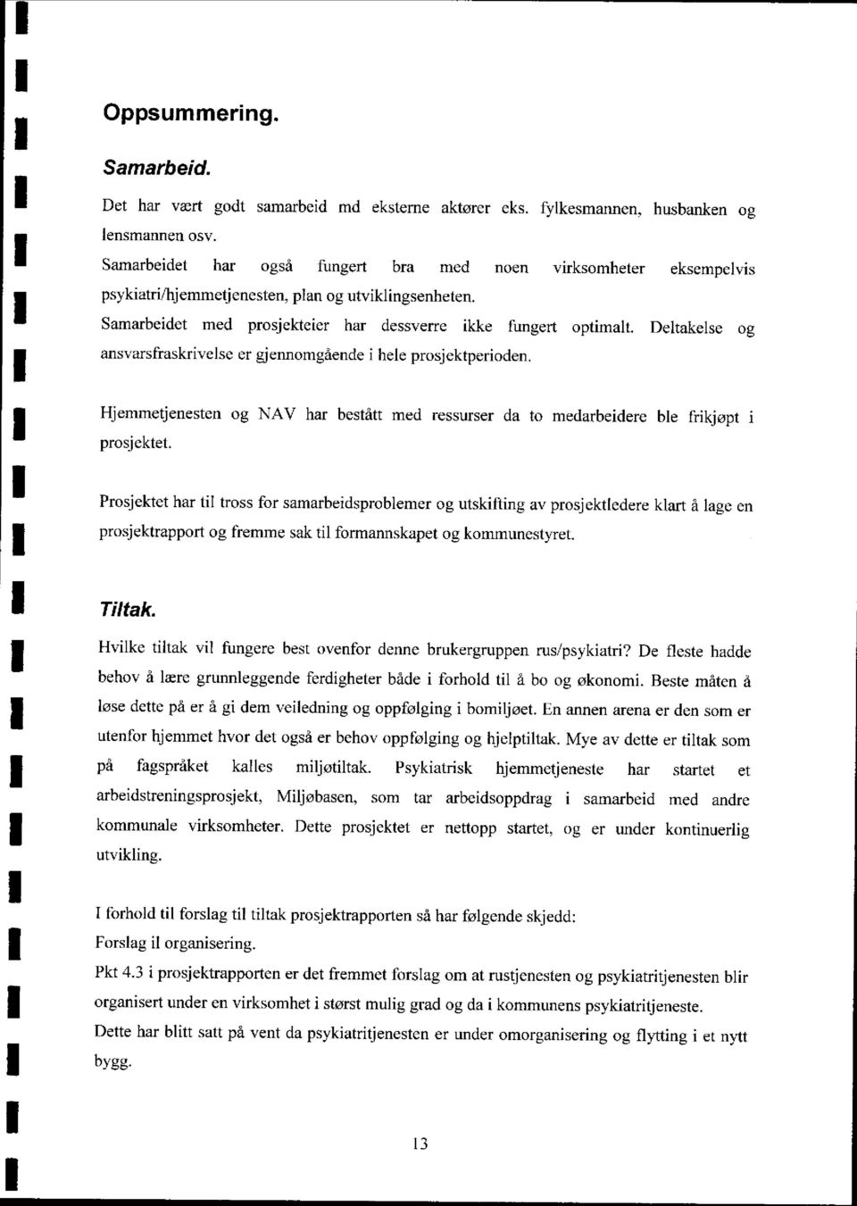 Deltakelse og ansvarsfraskrivelse er gjennomgående i hele prosjektperioden. Hjemmetjenesten og NAV har bestått med ressurser da to medarbeidere ble frikjøpt i prosjektet.