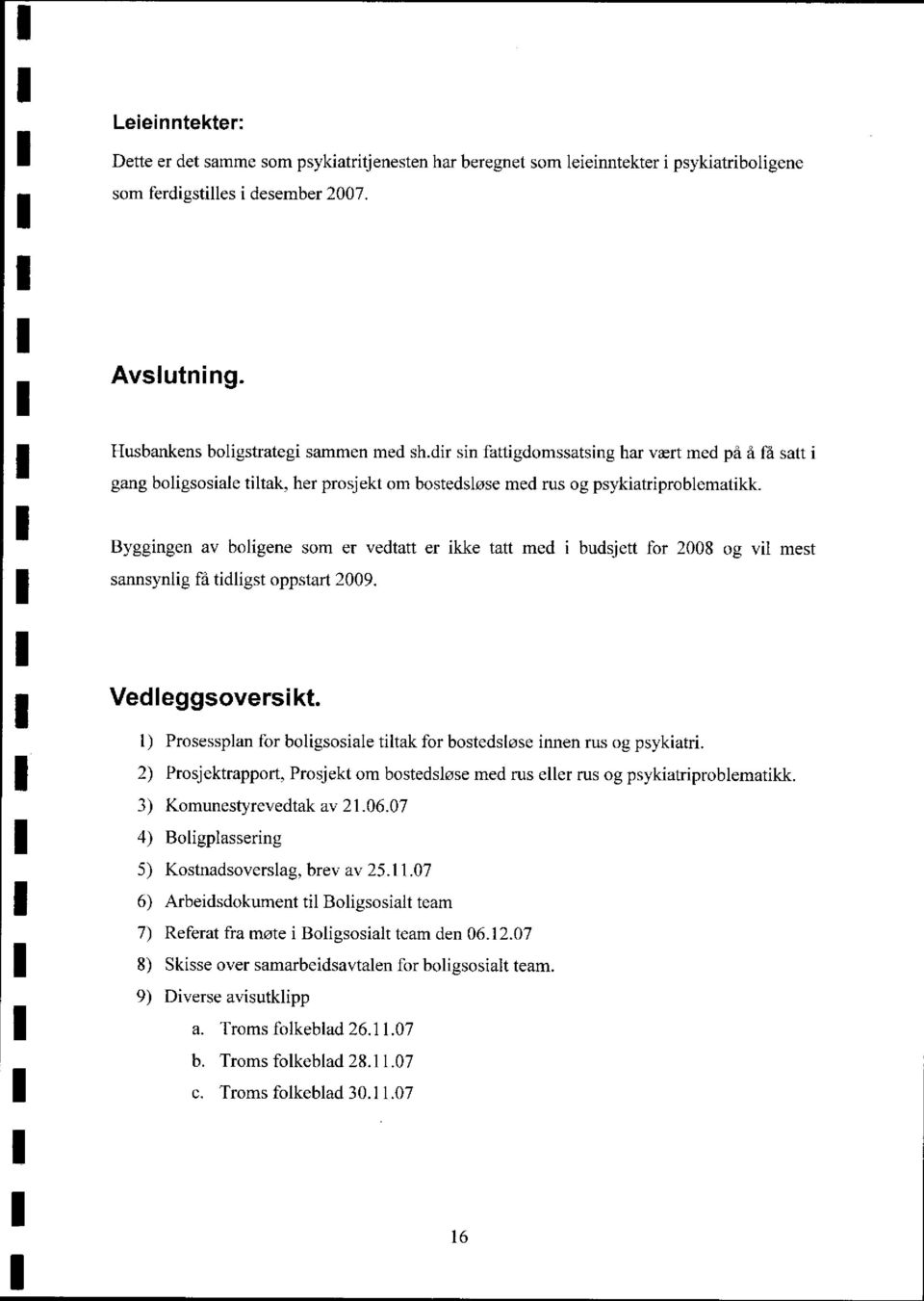 Byggingen av boligene som er vedtatt er ikke tatt med i budsjett for 28 og vil mest sannsynlig få tidligst oppstart 29. Vedleggsoversikt.