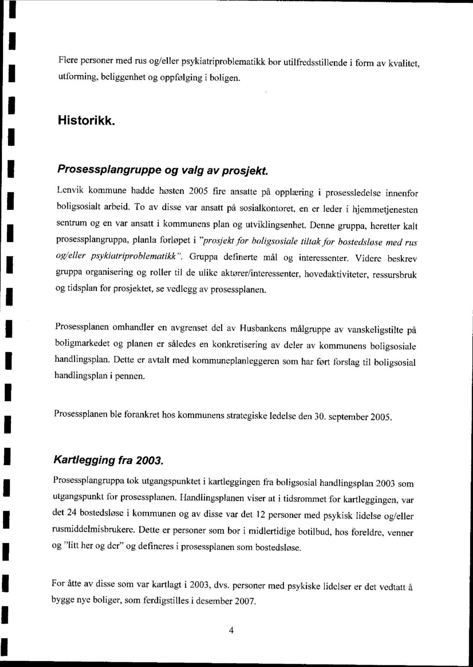 To av disse var ansatt på sosialkontoret, en er leder i hjemmetjenesten sentrum og en var ansatt i kommunens plan og utviklingsenhet.