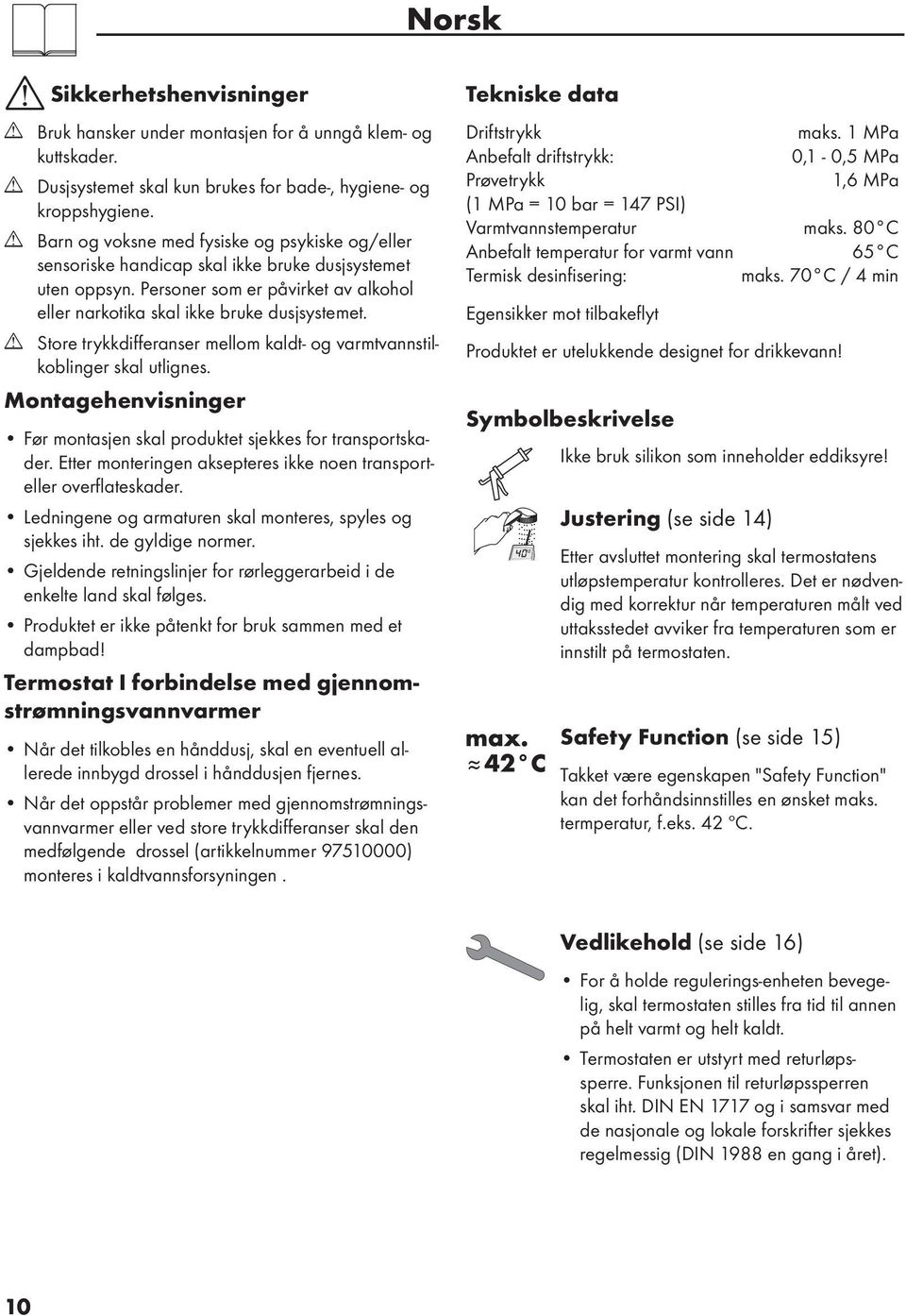 Store trykkdifferanser mellom kaldt- og varmtvannstilkoblinger skal utlignes. Montagehenvisninger Før montasjen skal produktet sjekkes for transportskader.