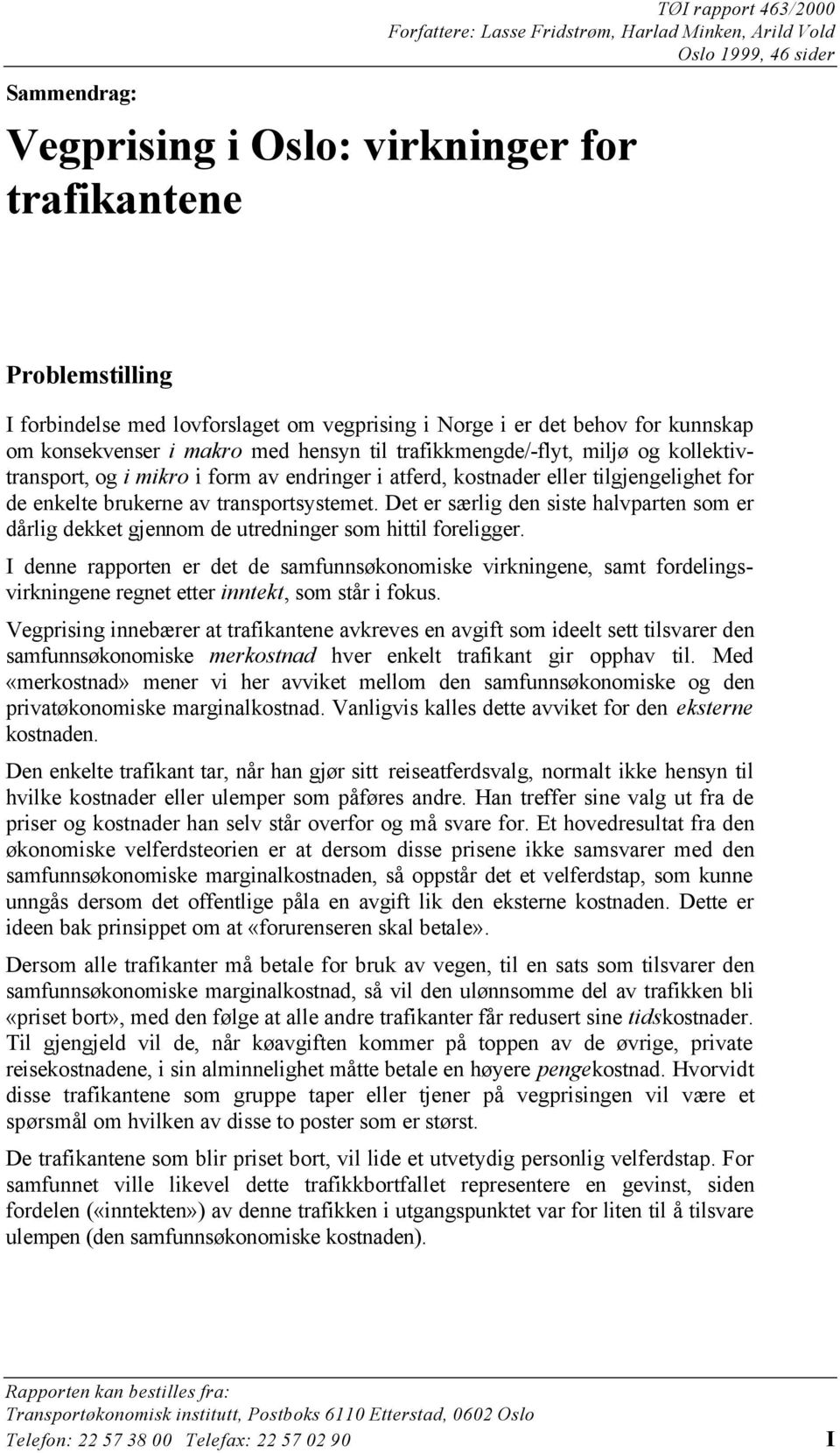 kostnader eller tilgjengelighet for de enkelte brukerne av transportsystemet. Det er særlig den siste halvparten som er dårlig dekket gjennom de utredninger som hittil foreligger.