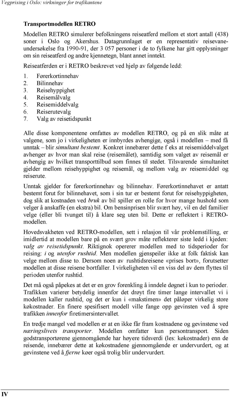 Reiseatferden er i RETRO beskrevet ved hjelp av følgende ledd: 1. Førerkortinnehav 2. Bilinnehav 3. Reisehyppighet 4. Reisemålvalg 5. Reisemiddelvalg 6. Reiserutevalg 7.