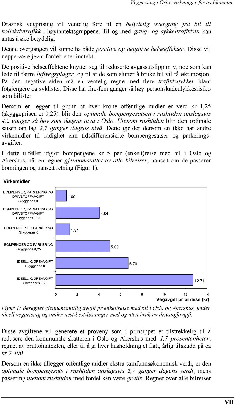 De positive helseeffektene knytter seg til reduserte avgassutslipp m v, noe som kan lede til færre luftvegsplager, og til at de som slutter å bruke bil vil få økt mosjon.