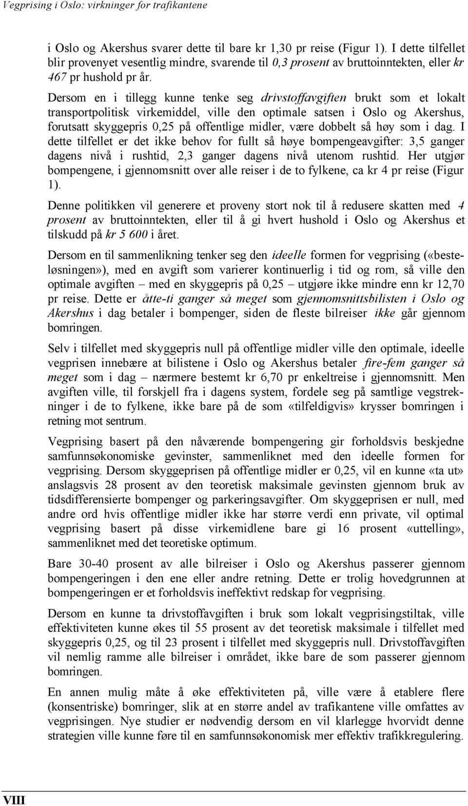 være dobbelt så høy som i dag. I dette tilfellet er det ikke behov for fullt så høye bompengeavgifter: 3,5 ganger dagens nivå i rushtid, 2,3 ganger dagens nivå utenom rushtid.