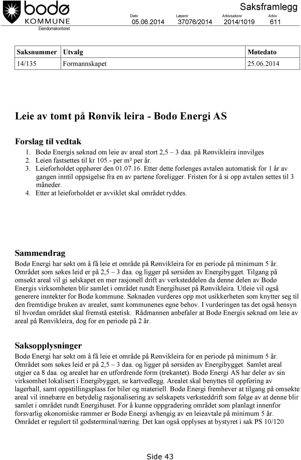 Etter dette forlenges avtalen automatisk for 1 år av gangen inntil oppsigelse fra en av partene foreligger. Fristen for å si opp avtalen settes til 3 måneder. 4.