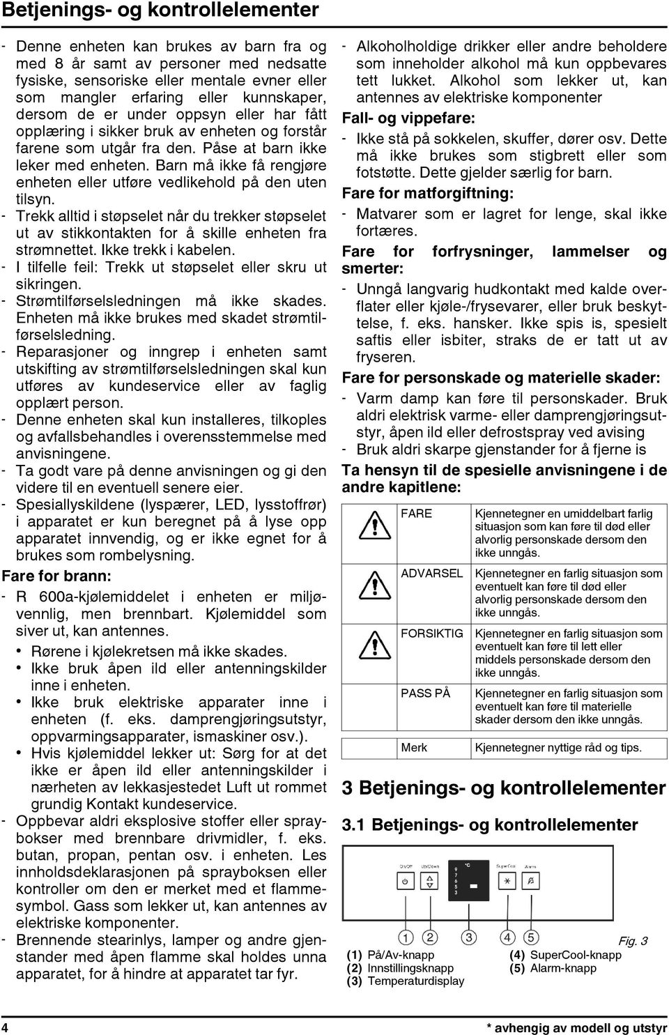 Barn må ikke få rengjøre enheten eller utføre vedlikehold på den uten tilsyn. - Trekk alltid i støpselet når du trekker støpselet ut av stikkontakten for å skille enheten fra strømnettet.