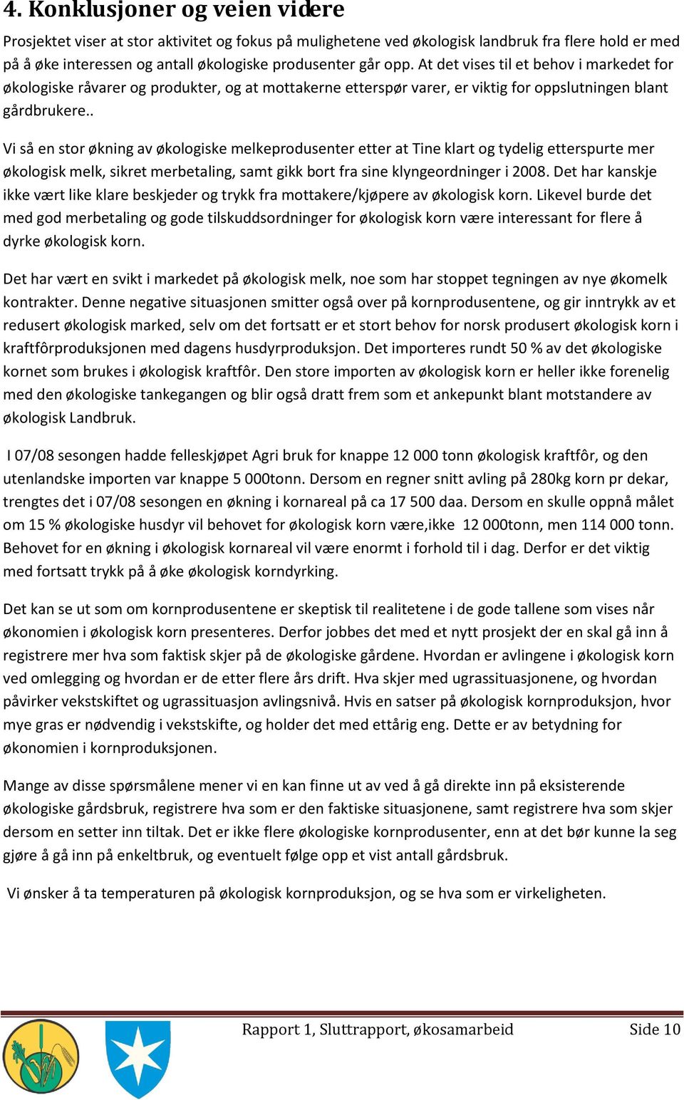 . Vi så en stor økning av økologiske melkeprodusenter etter at Tine klart og tydelig etterspurte mer økologisk melk, sikret merbetaling, samt gikk bort fra sine klyngeordninger i 2008.