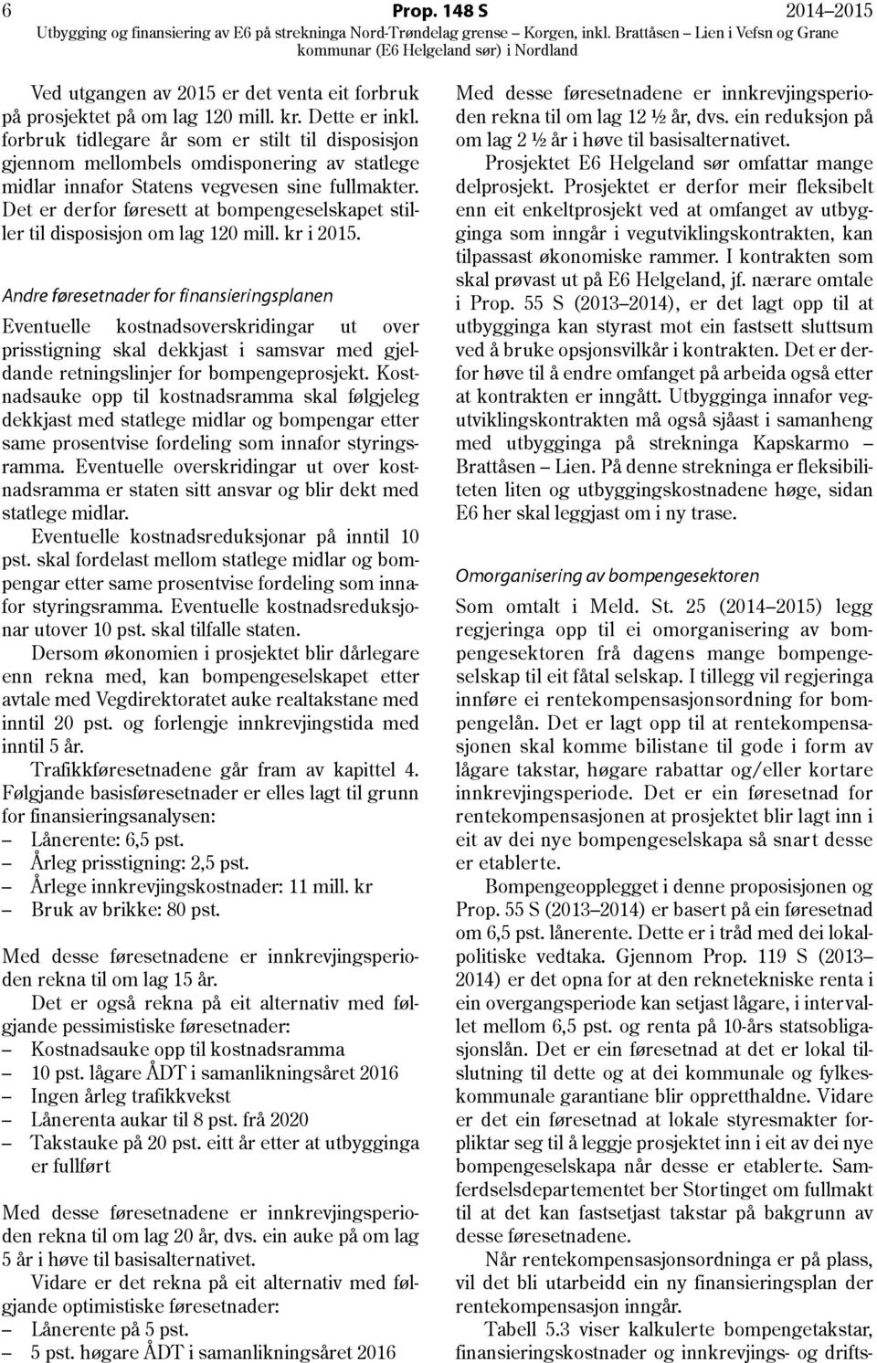 Det er derfor føresett at bompengeselskapet stiller til disposisjon om lag 120 mill. kr i 2015.