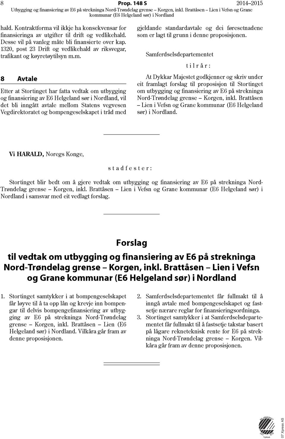 m. 8 Avtale Etter at Stortinget har fatta vedtak om utbygging og finansiering av E6 Helgeland sør i Nordland, vil det bli inngått avtale mellom Statens vegvesen Vegdirektoratet og bompengeselskapet i