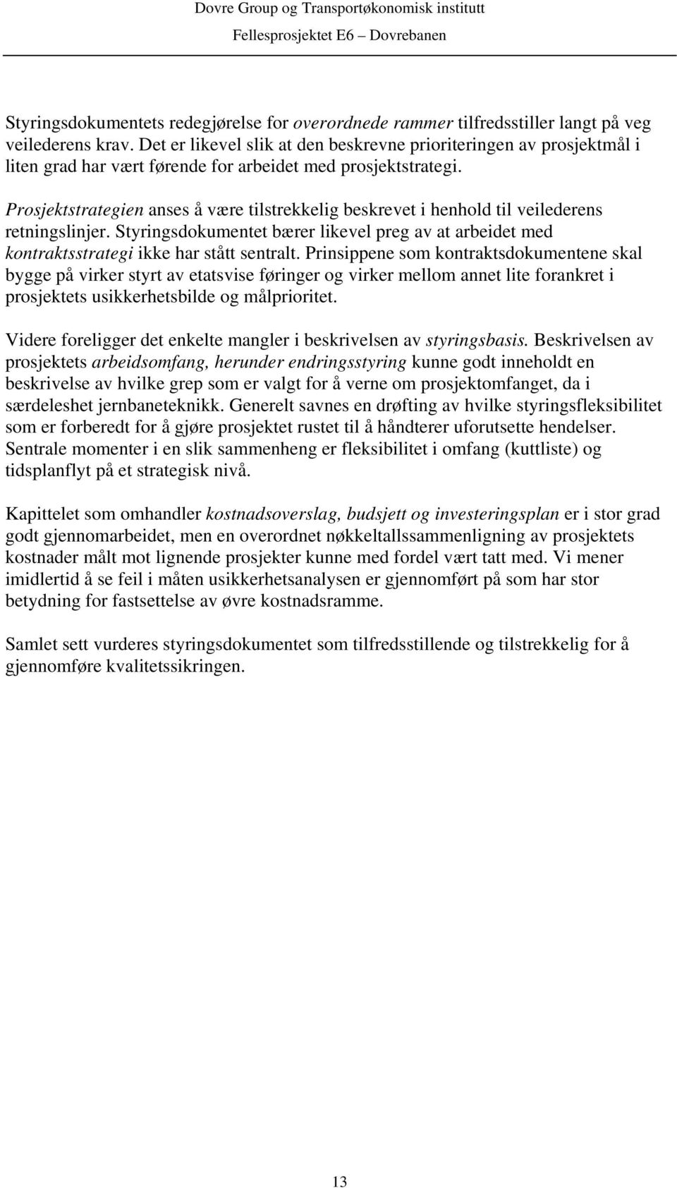 Prosjektstrategien anses å være tilstrekkelig beskrevet i henhold til veilederens retningslinjer. Styringsdokumentet bærer likevel preg av at arbeidet med kontraktsstrategi ikke har stått sentralt.