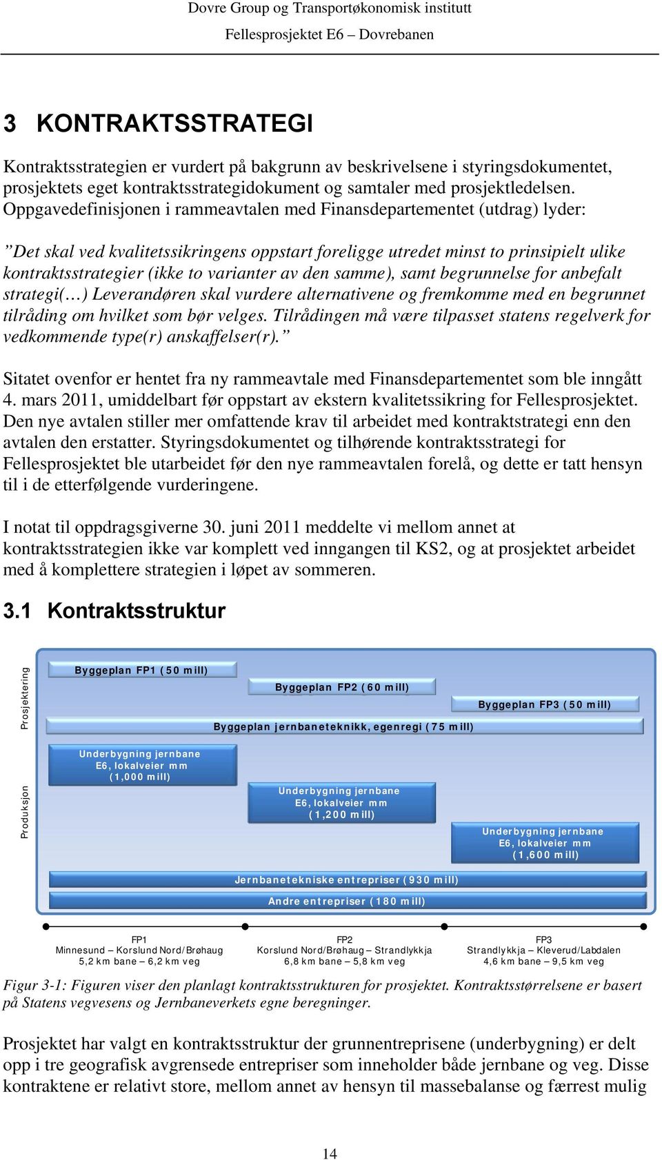 varianter av den samme), samt begrunnelse for anbefalt strategi( ) Leverandøren skal vurdere alternativene og fremkomme med en begrunnet tilråding om hvilket som bør velges.