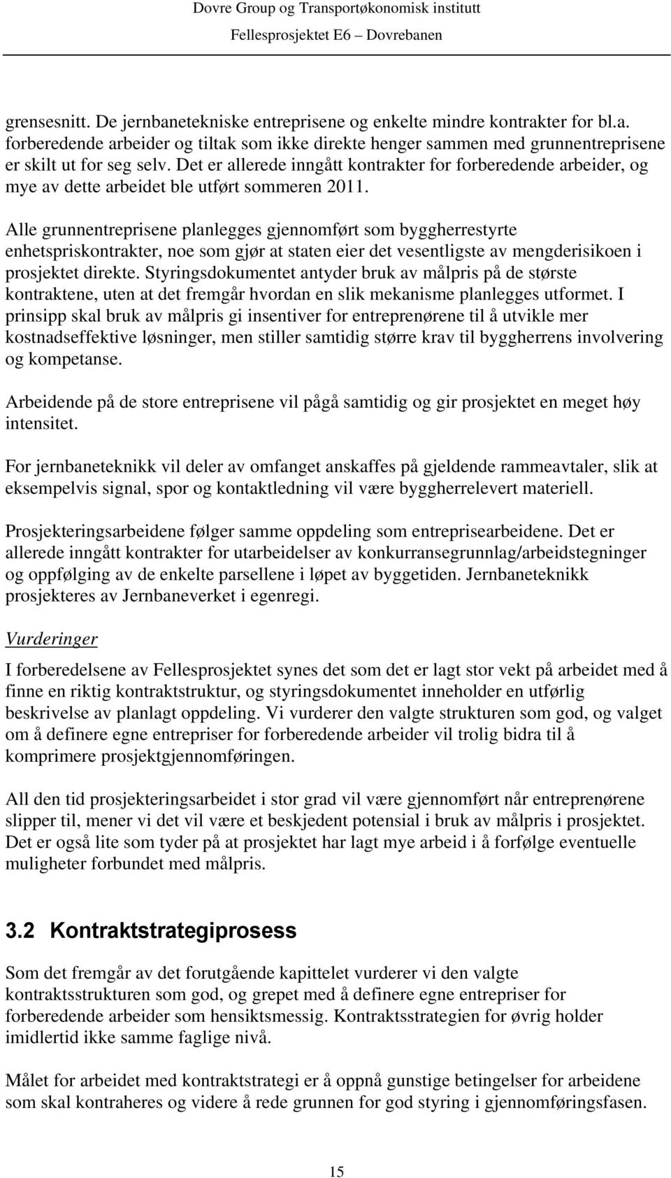 Alle grunnentreprisene planlegges gjennomført som byggherrestyrte enhetspriskontrakter, noe som gjør at staten eier det vesentligste av mengderisikoen i prosjektet direkte.