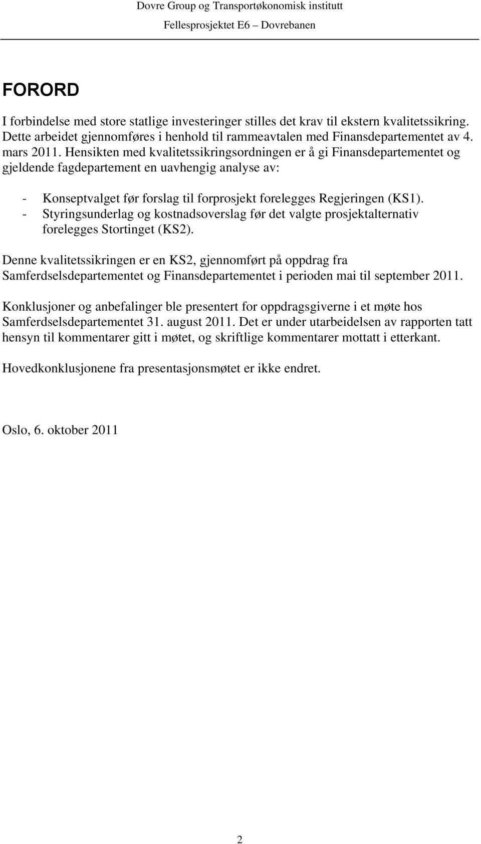 - Styringsunderlag og kostnadsoverslag før det valgte prosjektalternativ forelegges Stortinget (KS2).