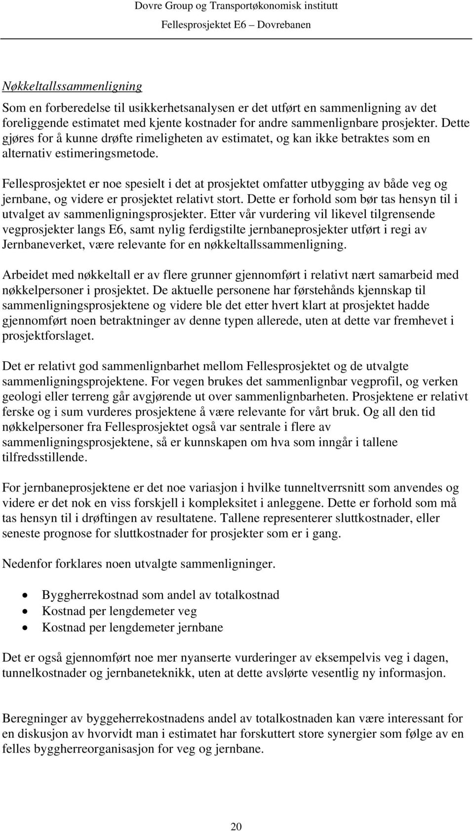 Fellesprosjektet er noe spesielt i det at prosjektet omfatter utbygging av både veg og jernbane, og videre er prosjektet relativt stort.