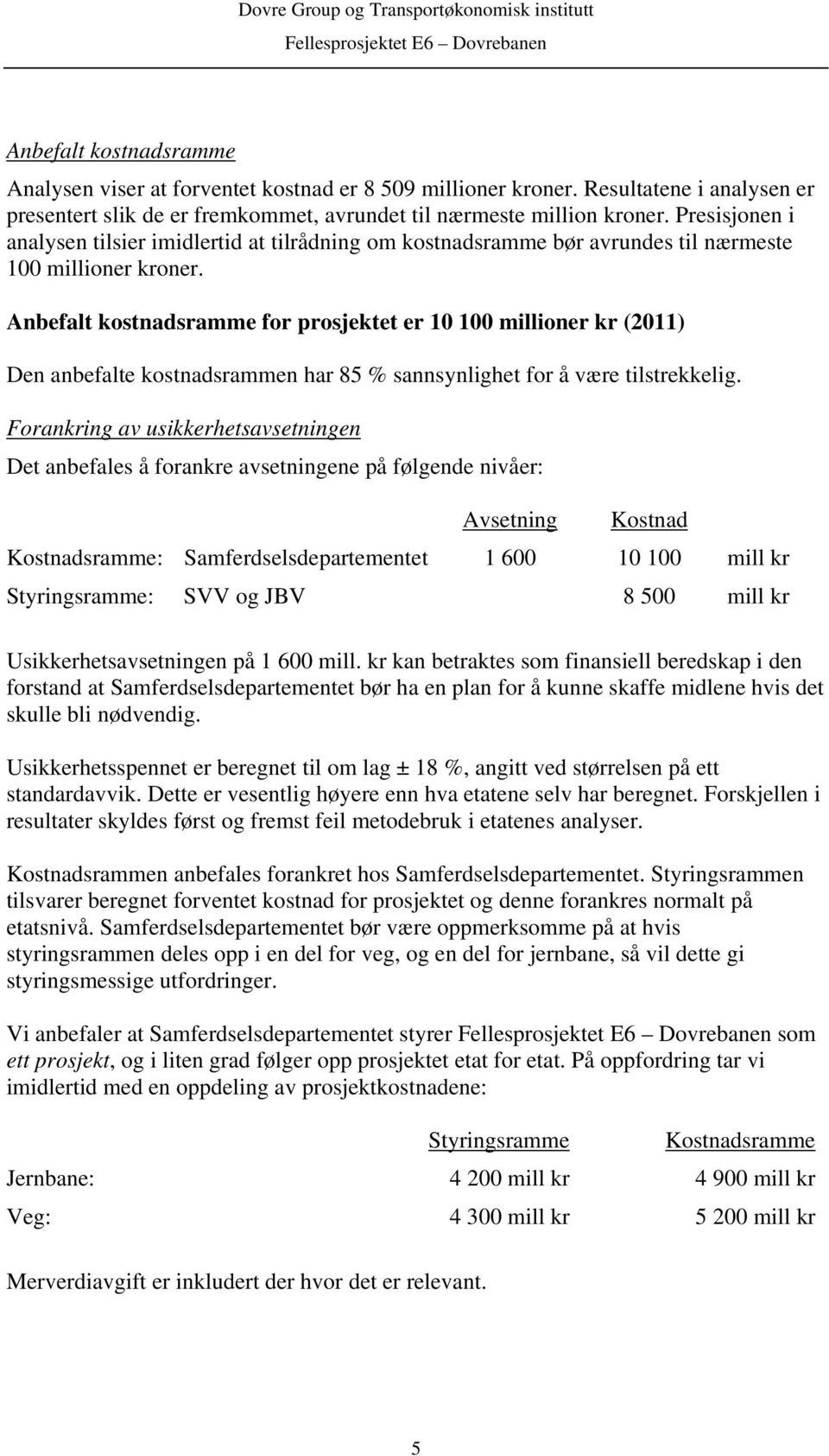 Anbefalt kostnadsramme for prosjektet er 10 100 millioner kr (2011) Den anbefalte kostnadsrammen har 85 % sannsynlighet for å være tilstrekkelig.