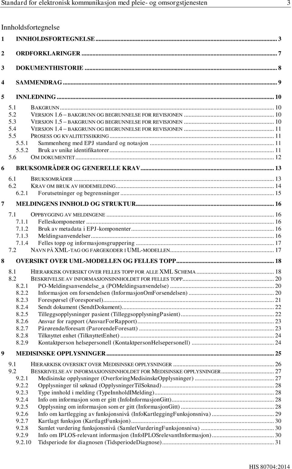 4 BAKGRUNN OG BEGRUNNELSE FOR REVISJONEN... 11 5.5 PROSESS OG KVALITETSSIKRING... 11 5.5.1 Sammenheng med EPJ standard og notasjon... 11 5.5.2 Bruk av unike identifikatorer... 11 5.6 OM DOKUMENTET.