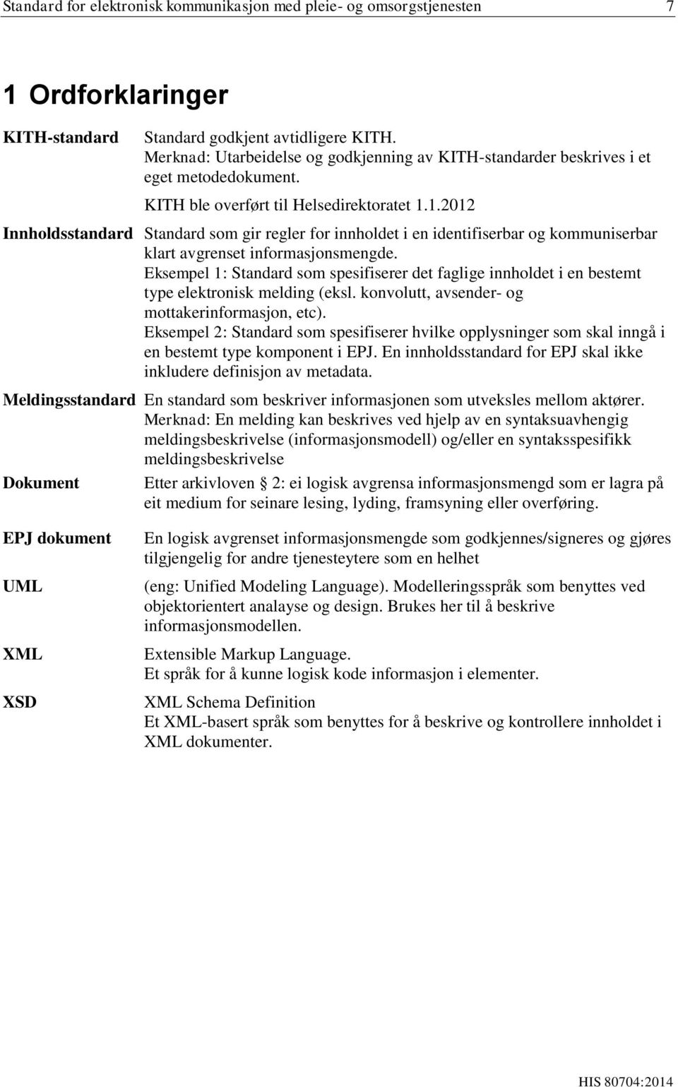 1.2012 Innholdsstandard Standard som gir regler for innholdet i en identifiserbar og kommuniserbar klart avgrenset informasjonsmengde.