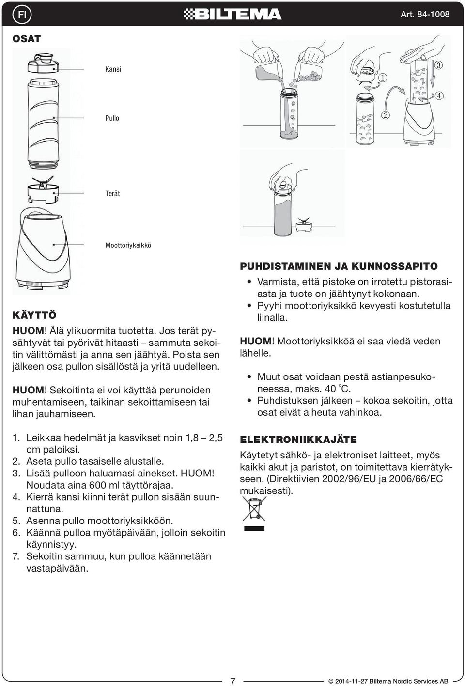 Leikkaa hedelmät ja kasvikset noin 1,8 2,5 cm paloiksi. 2. Aseta pullo tasaiselle alustalle. 3. Lisää pulloon haluamasi ainekset. HUOM! Noudata aina 600 ml täyttörajaa. 4.