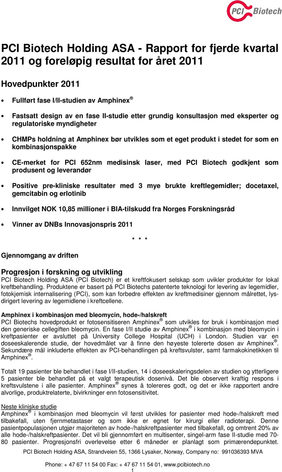 laser, med PCI Biotech godkjent som produsent og leverandør Positive pre-kliniske resultater med 3 mye brukte kreftlegemidler; docetaxel, gemcitabin og erlotinib Innvilget NOK 10,85 millioner i