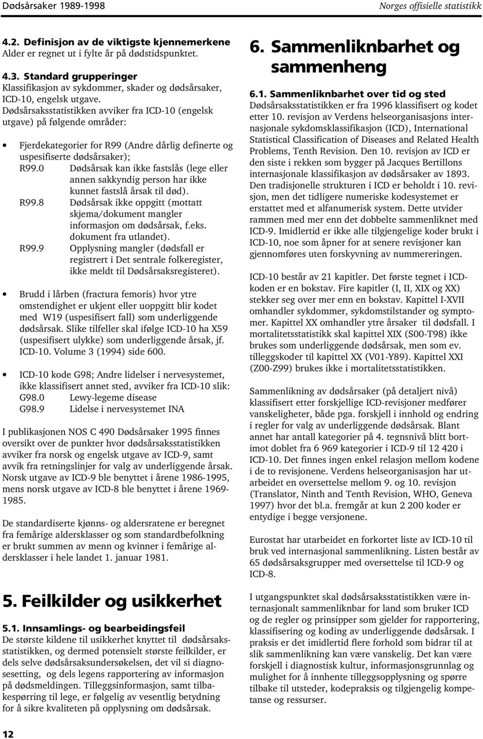 Dødsårsaksstatistikken avviker fra ICD-10 (engelsk utgave) på følgende områder: Fjerdekategorier for R99 (Andre dårlig definerte og uspesifiserte dødsårsaker); R99.