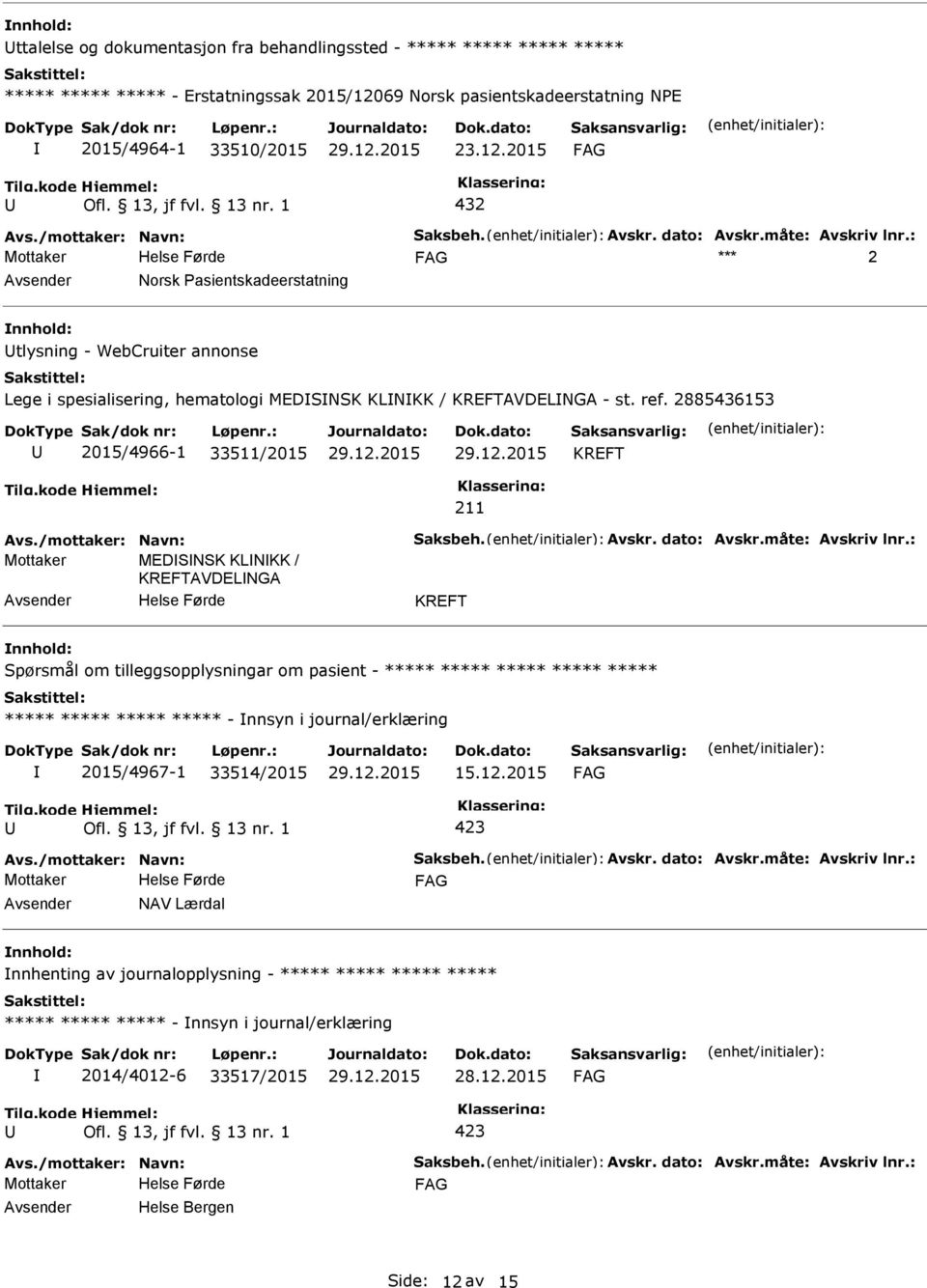 : *** 2 Norsk Pasientskadeerstatning nnhold: tlysning - WebCruiter annonse Lege i spesialisering, hematologi MEDSNSK KLNKK / KREFTAVDELNGA - st. ref. 2885436153 2015/4966-1 33511/2015 KREFT 211 Avs.