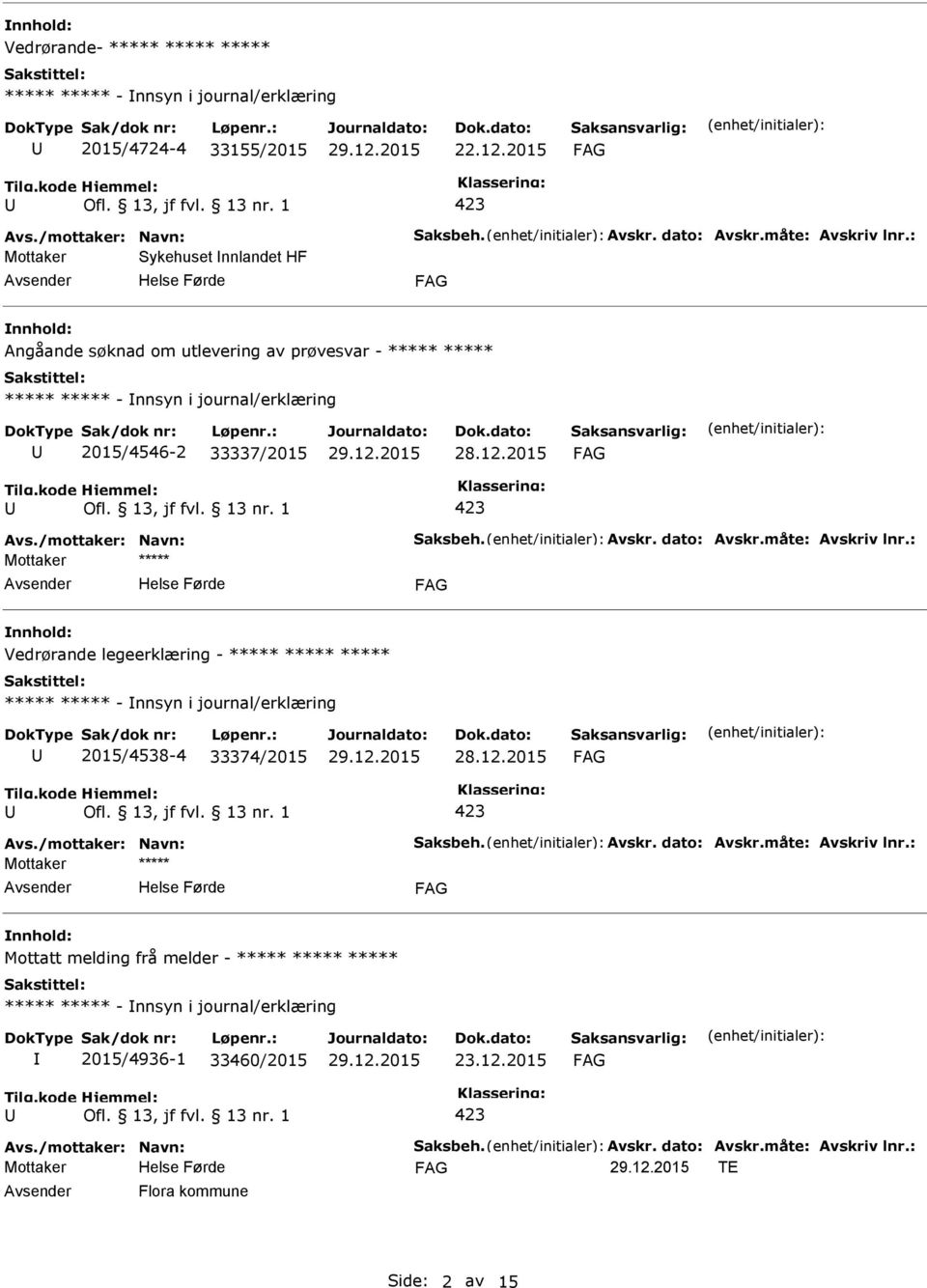 /mottaker: Navn: Saksbeh. Avskr. dato: Avskr.måte: Avskriv lnr.: Mottaker ***** nnhold: Vedrørande legeerklæring - ***** ***** ***** ***** ***** - nnsyn i journal/erklæring 2015/4538-4 33374/2015 28.