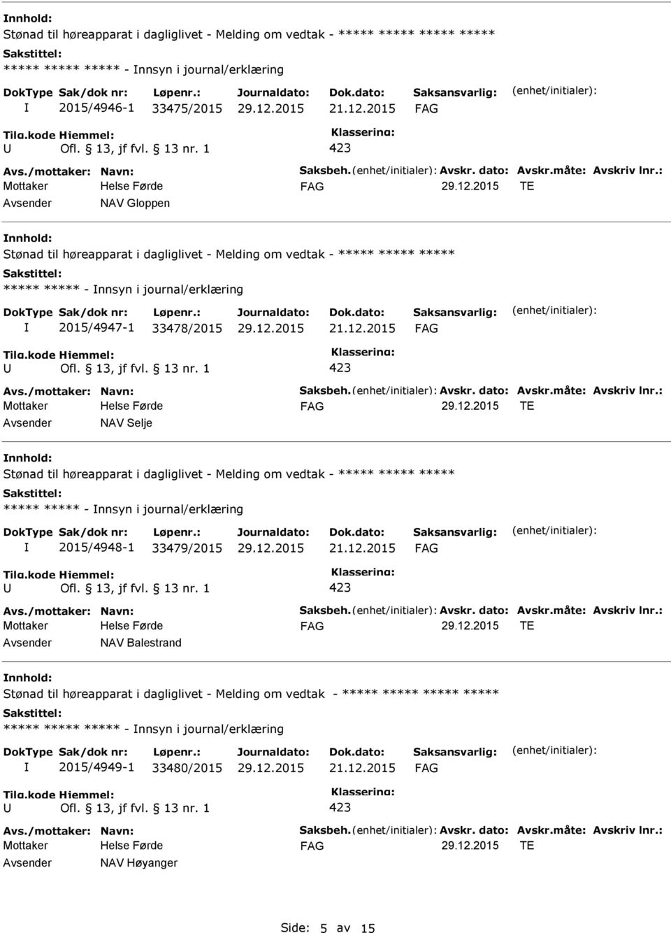 : TE NAV Selje nnhold: ***** ***** - nnsyn i journal/erklæring 2015/4948-1 33479/2015 Avs./mottaker: Navn: Saksbeh. Avskr. dato: Avskr.måte: Avskriv lnr.