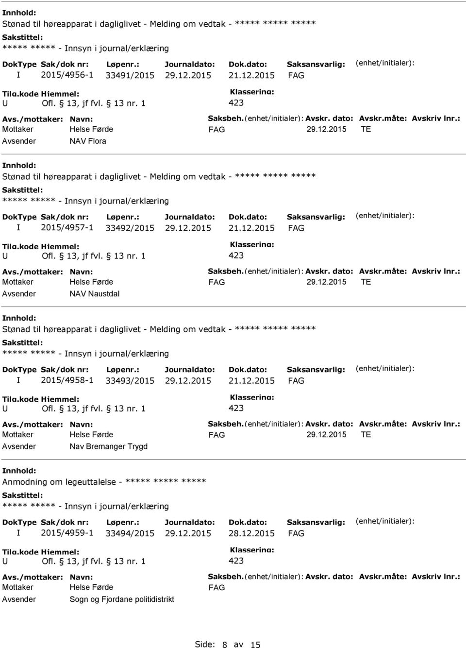 : TE NAV Naustdal nnhold: ***** ***** - nnsyn i journal/erklæring 2015/4958-1 33493/2015 Avs./mottaker: Navn: Saksbeh. Avskr. dato: Avskr.måte: Avskriv lnr.