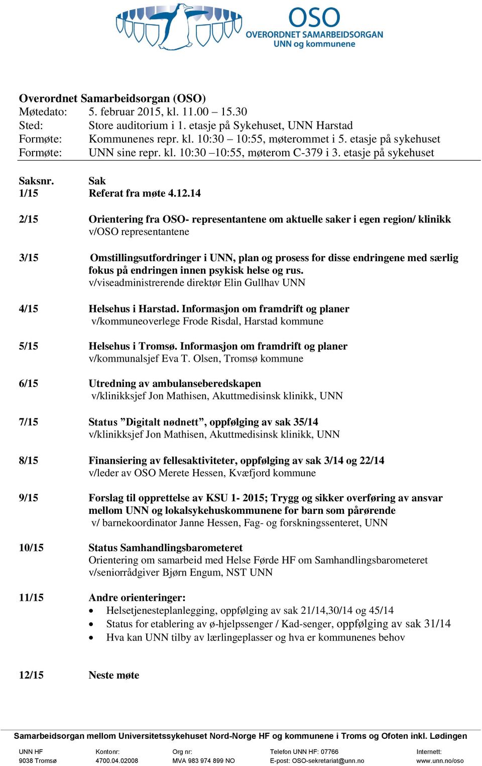 14 2/15 Orientering fra OSO- representantene om aktuelle saker i egen region/ klinikk v/oso representantene 3/15 Omstillingsutfordringer i UNN, plan og prosess for disse endringene med særlig fokus