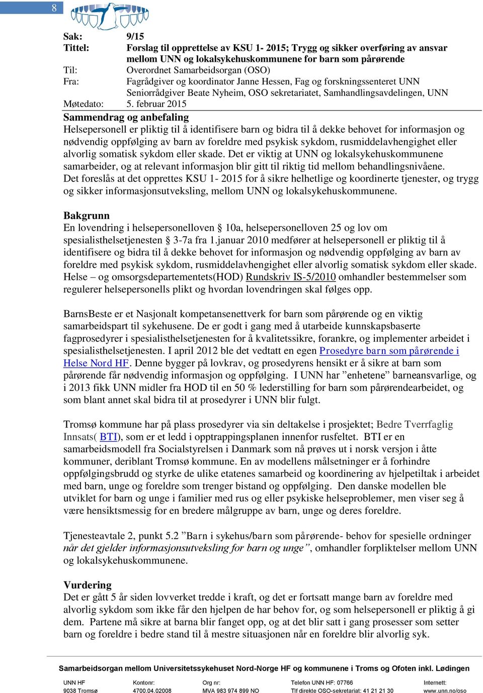 til å dekke behovet for informasjon og nødvendig oppfølging av barn av foreldre med psykisk sykdom, rusmiddelavhengighet eller alvorlig somatisk sykdom eller skade.