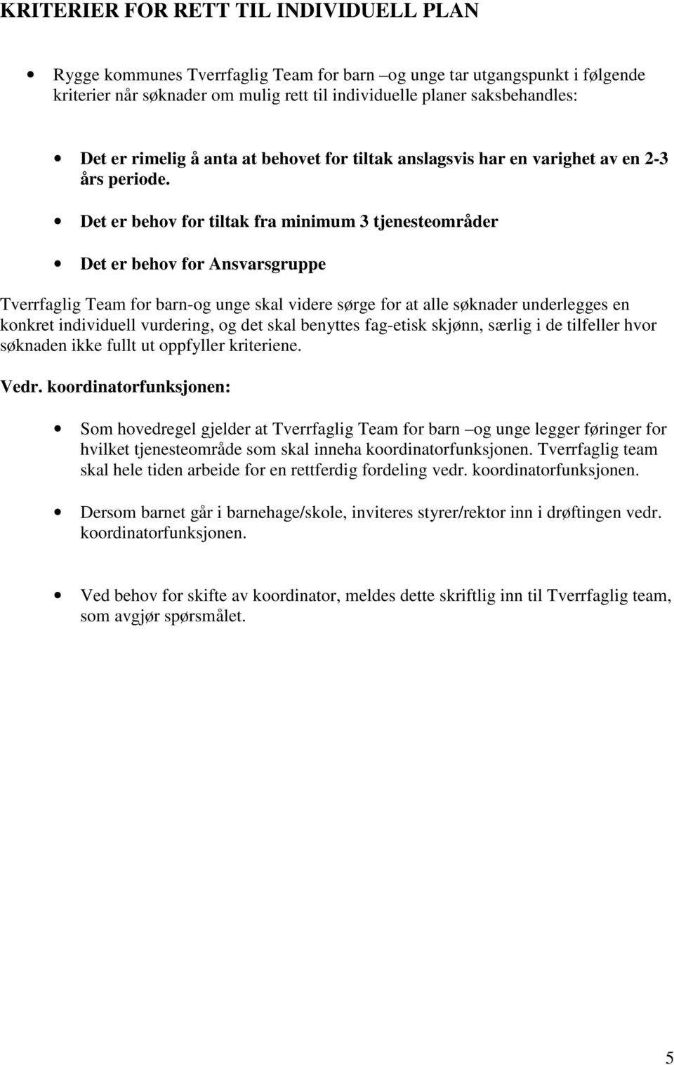 Det er behov for tiltak fra minimum 3 tjenesteområder Det er behov for Ansvarsgruppe Tverrfaglig Team for barn-og unge skal videre sørge for at alle søknader underlegges en konkret individuell