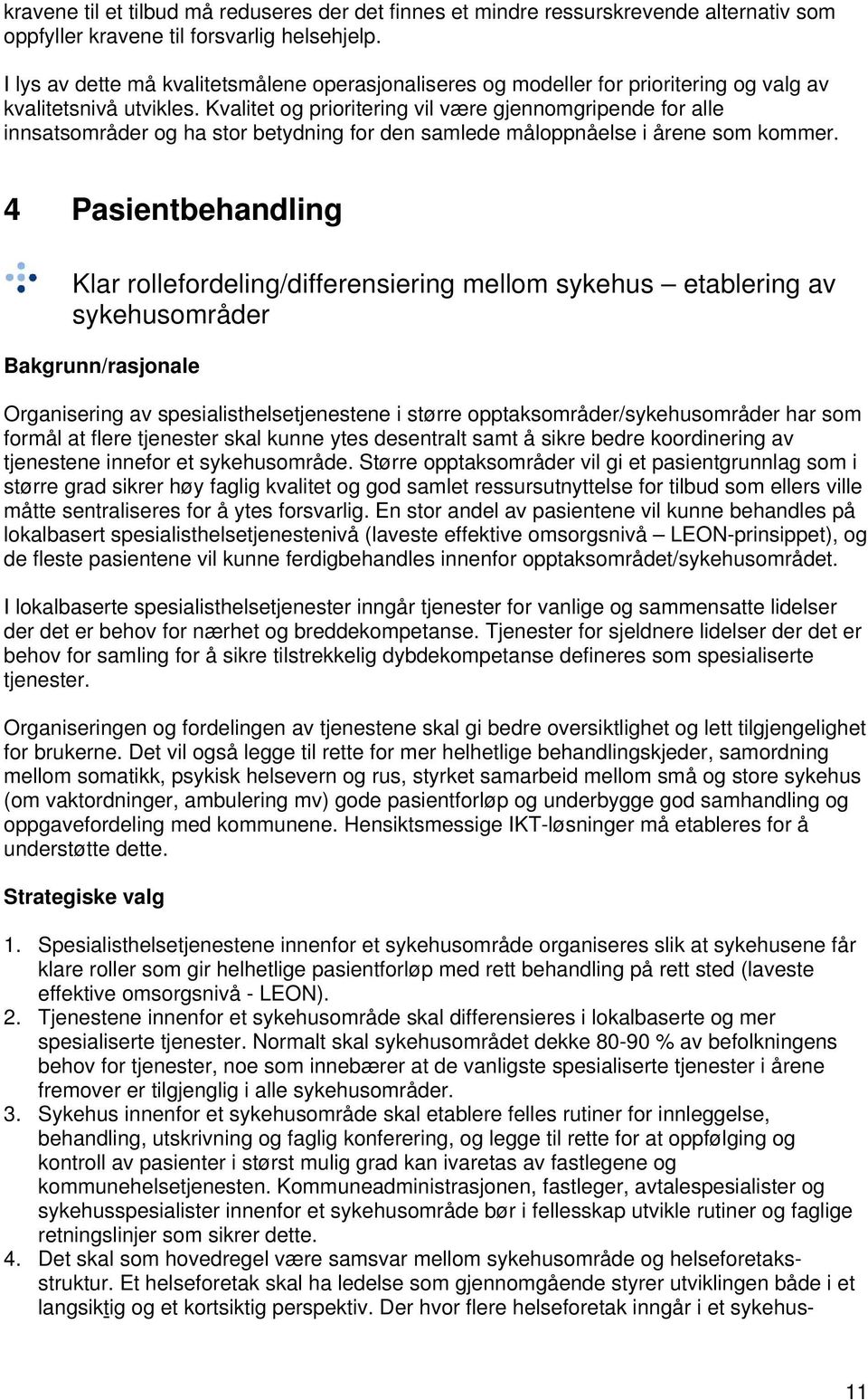 Kvalitet og prioritering vil være gjennomgripende for alle innsatsområder og ha stor betydning for den samlede måloppnåelse i årene som kommer.