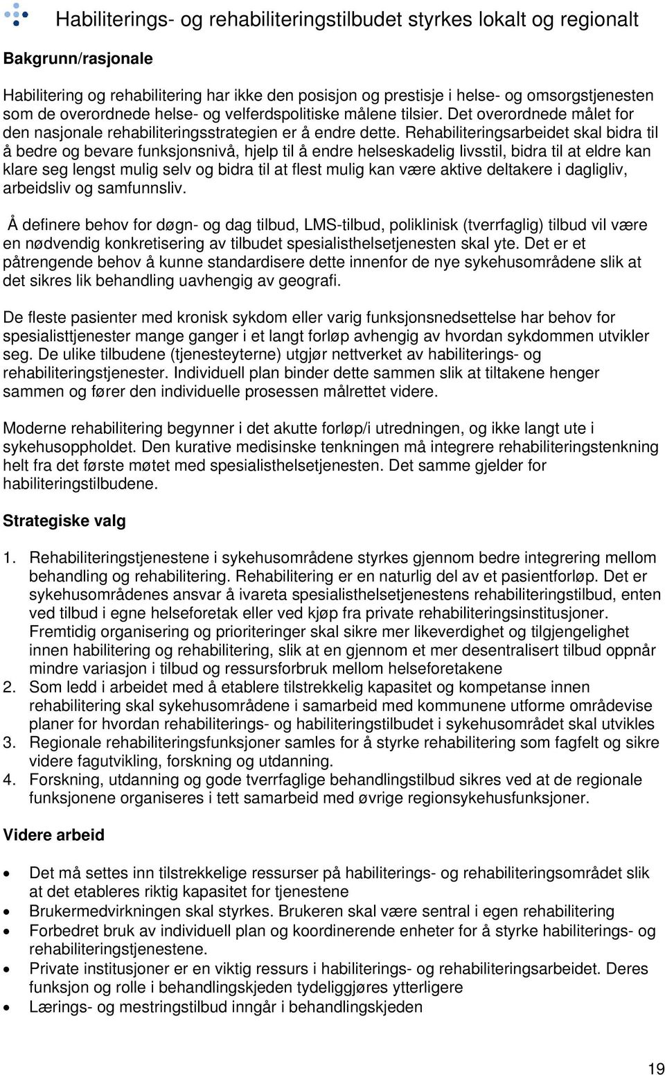 Rehabiliteringsarbeidet skal bidra til å bedre og bevare funksjonsnivå, hjelp til å endre helseskadelig livsstil, bidra til at eldre kan klare seg lengst mulig selv og bidra til at flest mulig kan