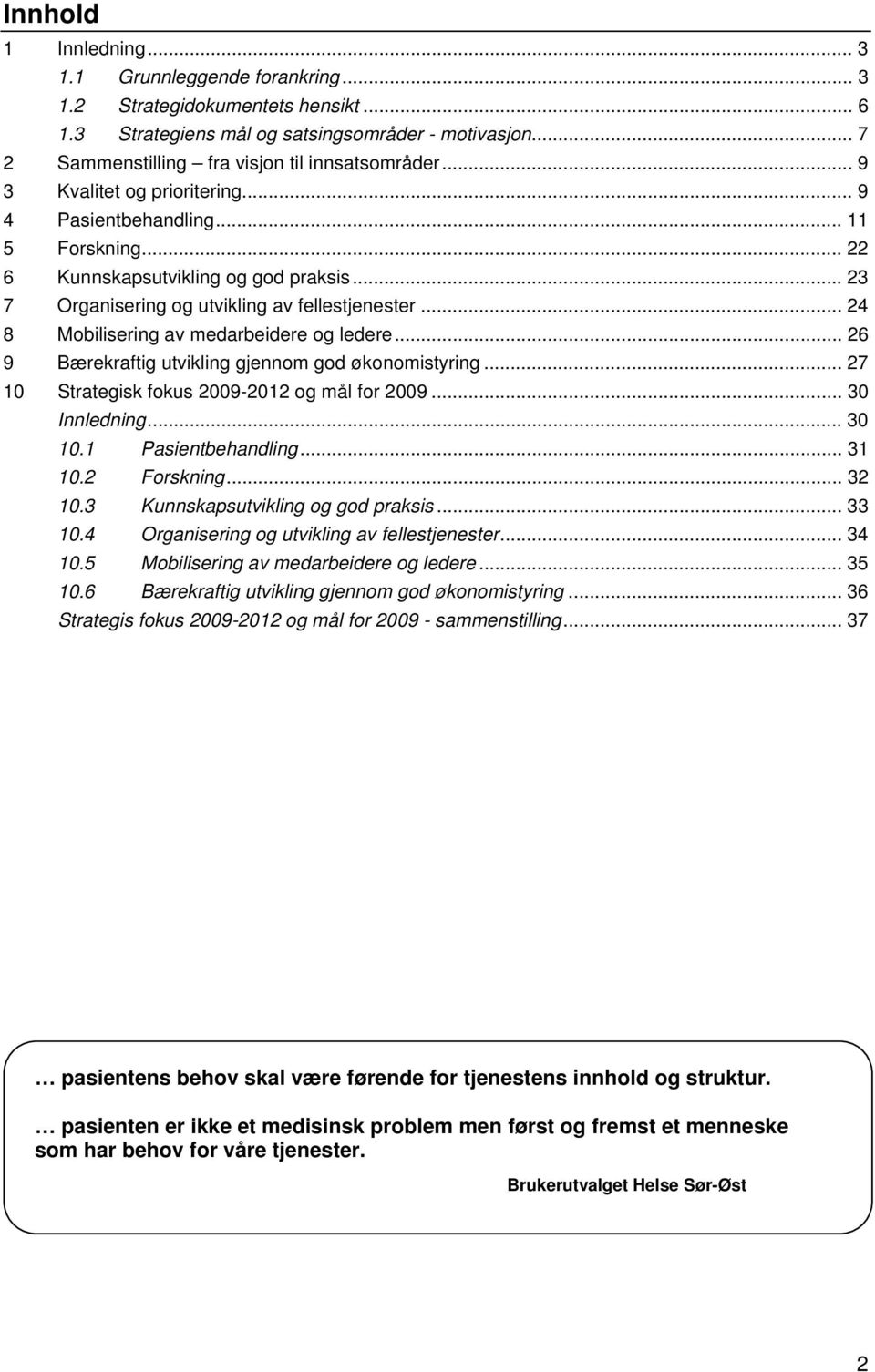 .. 24 8 Mobilisering av medarbeidere og ledere... 26 9 Bærekraftig utvikling gjennom god økonomistyring... 27 10 Strategisk fokus 2009-2012 og mål for 2009... 30 Innledning... 30 10.