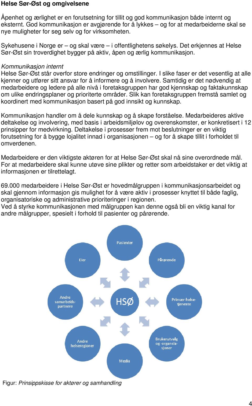 Det erkjennes at Helse Sør-Øst sin troverdighet bygger på aktiv, åpen og ærlig kommunikasjon. Kommunikasjon internt Helse Sør-Øst står overfor store endringer og omstillinger.