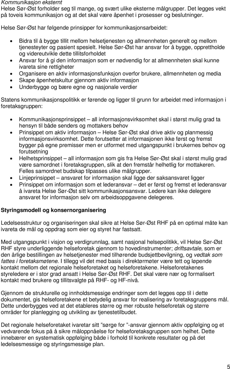 Helse Sør-Øst har ansvar for å bygge, opprettholde og videreutvikle dette tillitsforholdet Ansvar for å gi den informasjon som er nødvendig for at allmennheten skal kunne ivareta sine rettigheter