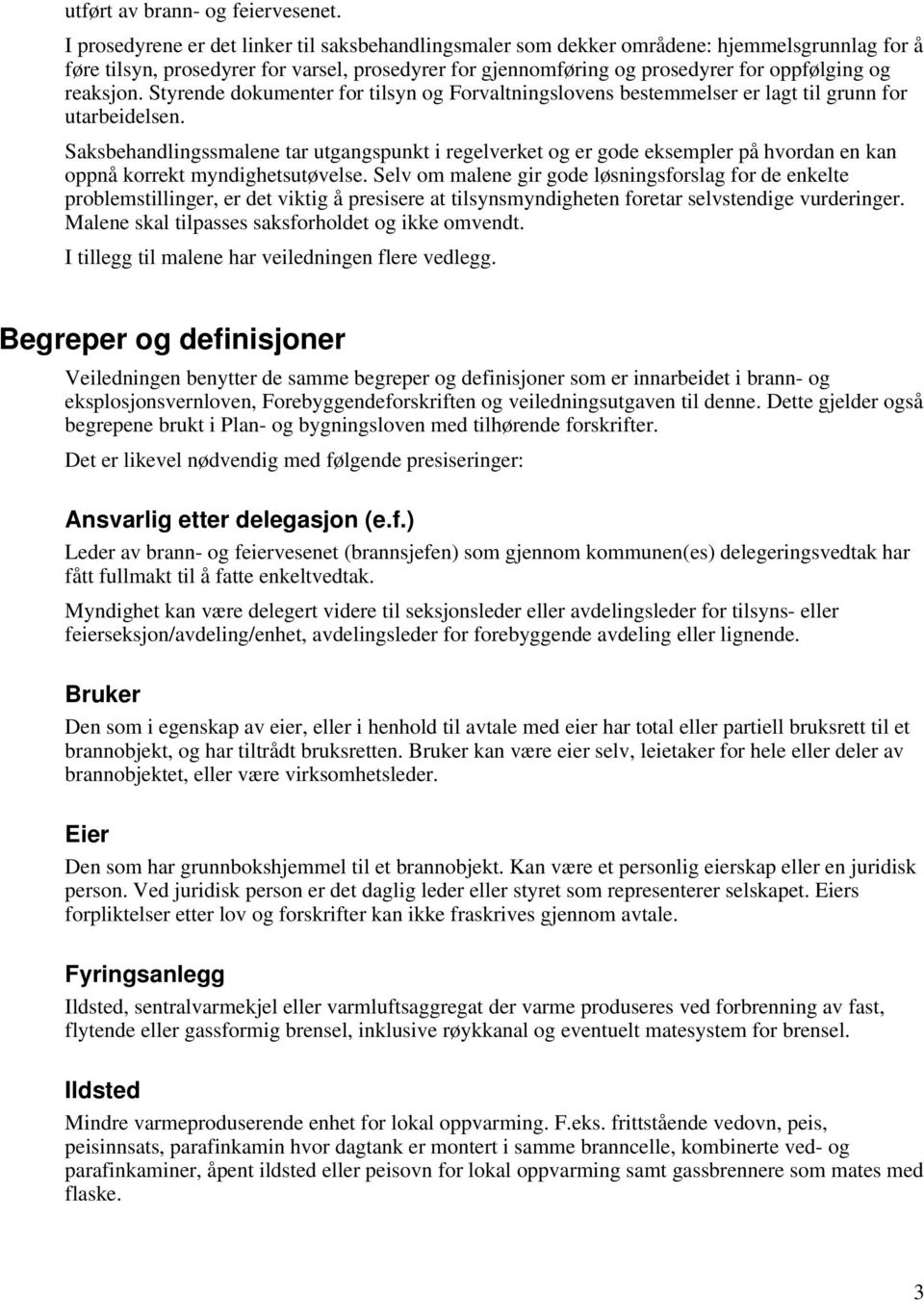 reaksjon. Styrende dokumenter for tilsyn og Forvaltningslovens bestemmelser er lagt til grunn for utarbeidelsen.