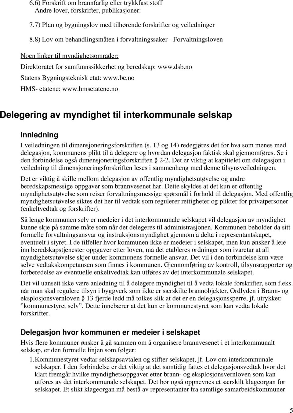 hmsetatene.no Delegering av myndighet til interkommunale selskap Innledning I veiledningen til dimensjoneringsforskriften (s.