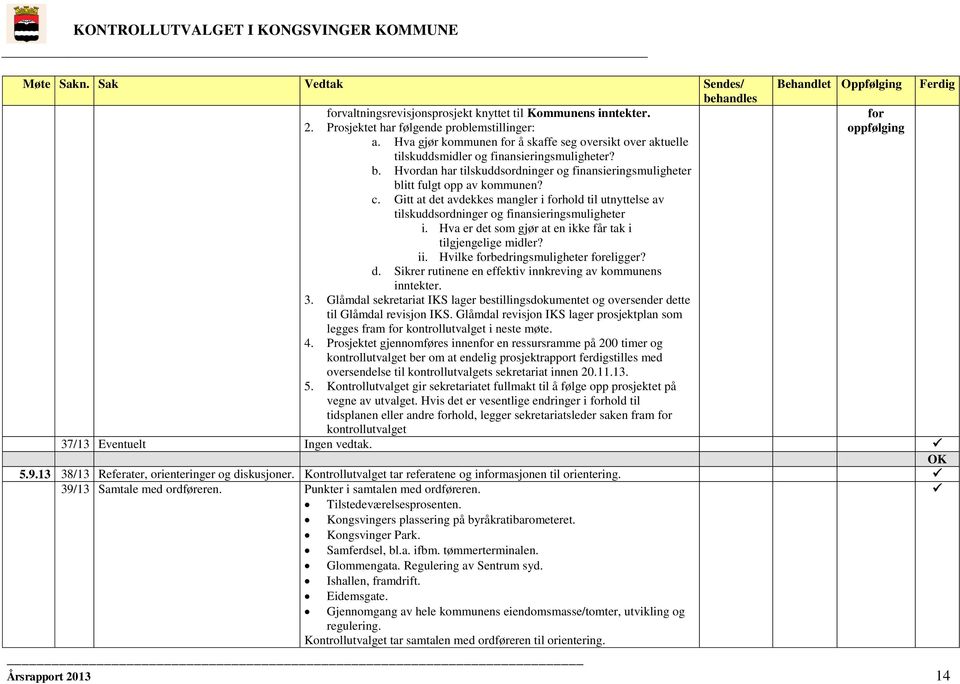 Gitt at det avdekkes mangler i forhold til utnyttelse av tilskuddsordninger og finansieringsmuligheter i. Hva er det som gjør at en ikke får tak i tilgjengelige midler? ii.