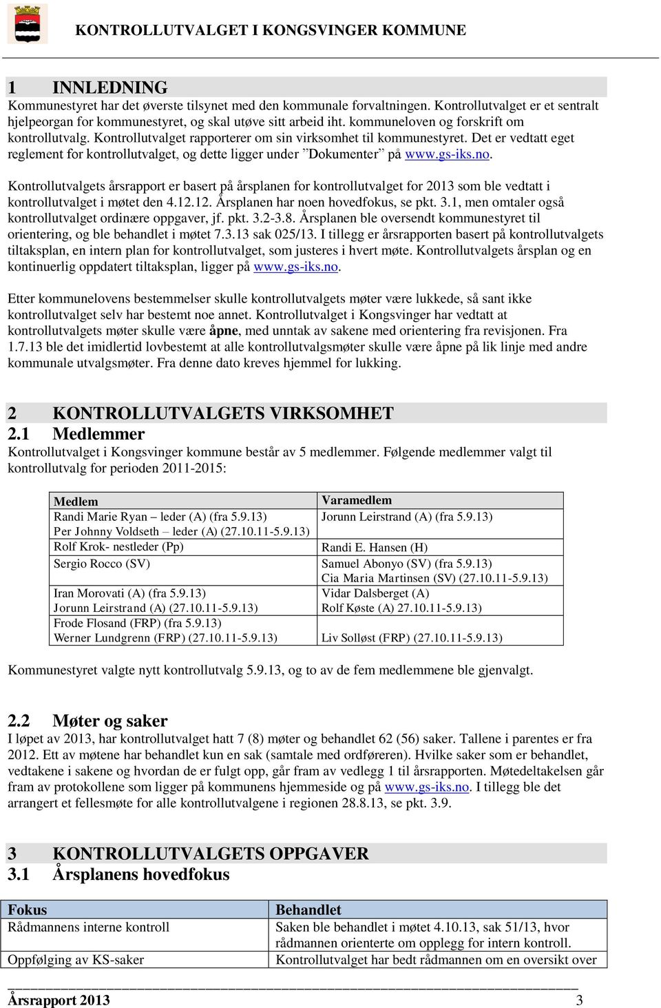 Det er vedtatt eget reglement for kontrollutvalget, og dette ligger under Dokumenter på www.gs-iks.no.