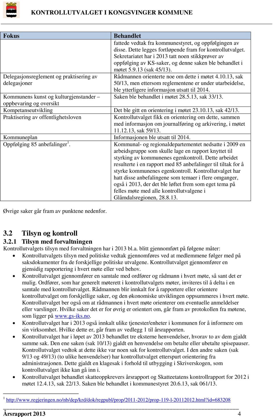 13, sak 50/13, men ettersom reglementene er under utarbeidelse, ble ytterligere informasjon utsatt til 2014. Saken ble behandlet i møtet 28.5.13, sak 33/13.