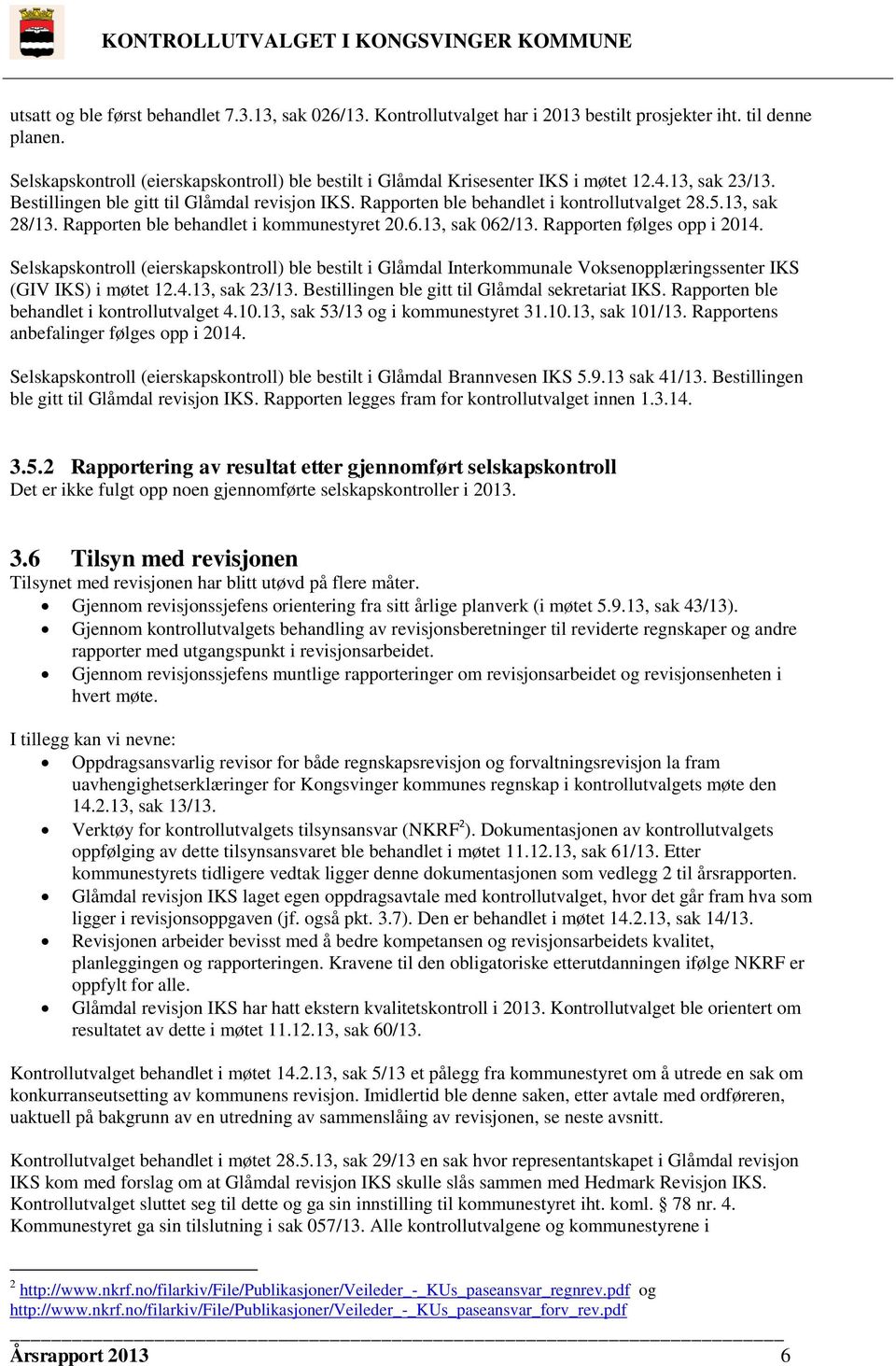 13, sak 28/13. Rapporten ble behandlet i kommunestyret 20.6.13, sak 062/13. Rapporten følges opp i 2014.