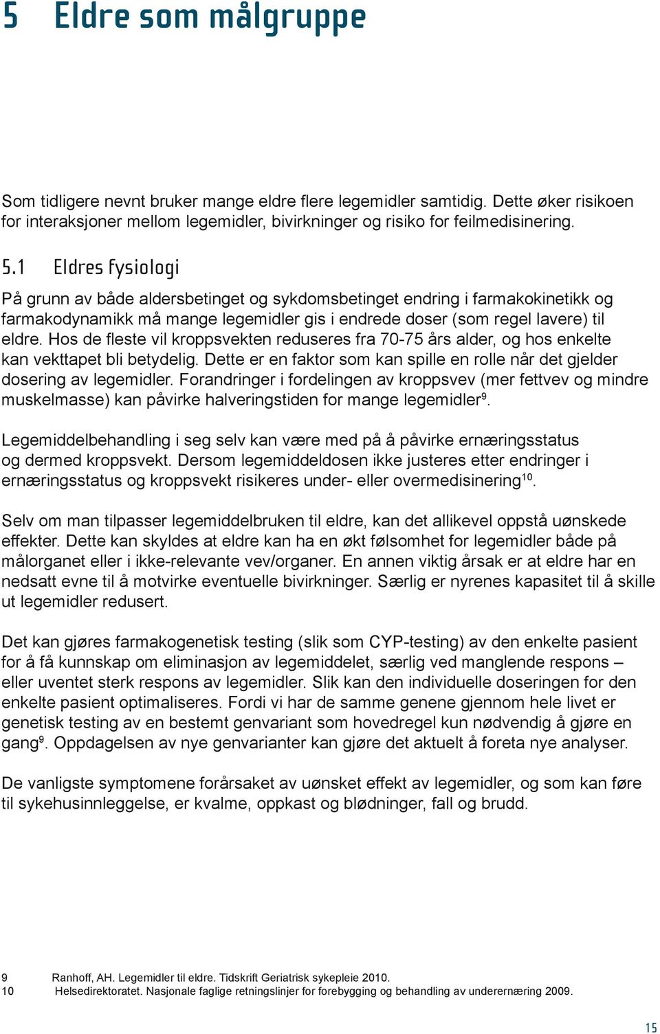 Hos de fleste vil kroppsvekten reduseres fra 70-75 års alder, og hos enkelte kan vekttapet bli betydelig. Dette er en faktor som kan spille en rolle når det gjelder dosering av legemidler.