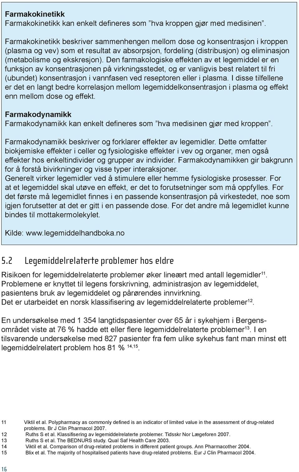 Den farmakologiske effekten av et legemiddel er en funksjon av konsentrasjonen på virkningsstedet, og er vanligvis best relatert til fri (ubundet) konsentrasjon i vannfasen ved reseptoren eller i