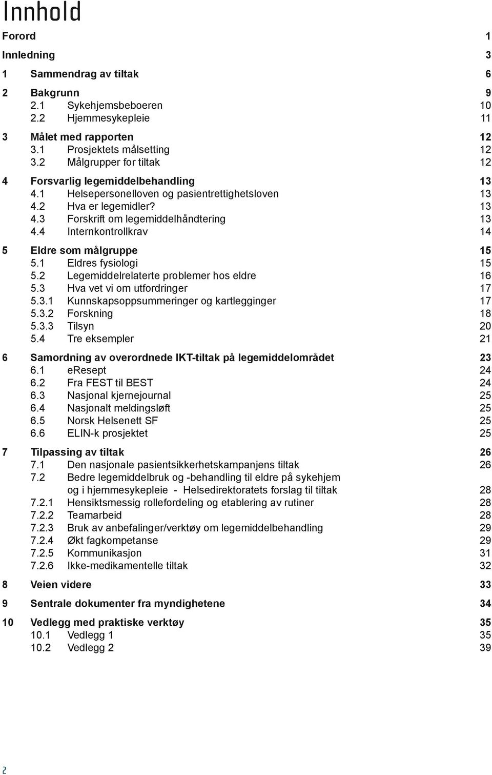 4 Internkontrollkrav 14 5 Eldre som målgruppe 15 5.1 Eldres fysiologi 15 5.2 Legemiddelrelaterte problemer hos eldre 16 5.3 Hva vet vi om utfordringer 17 5.3.1 Kunnskapsoppsummeringer og kartlegginger 17 5.