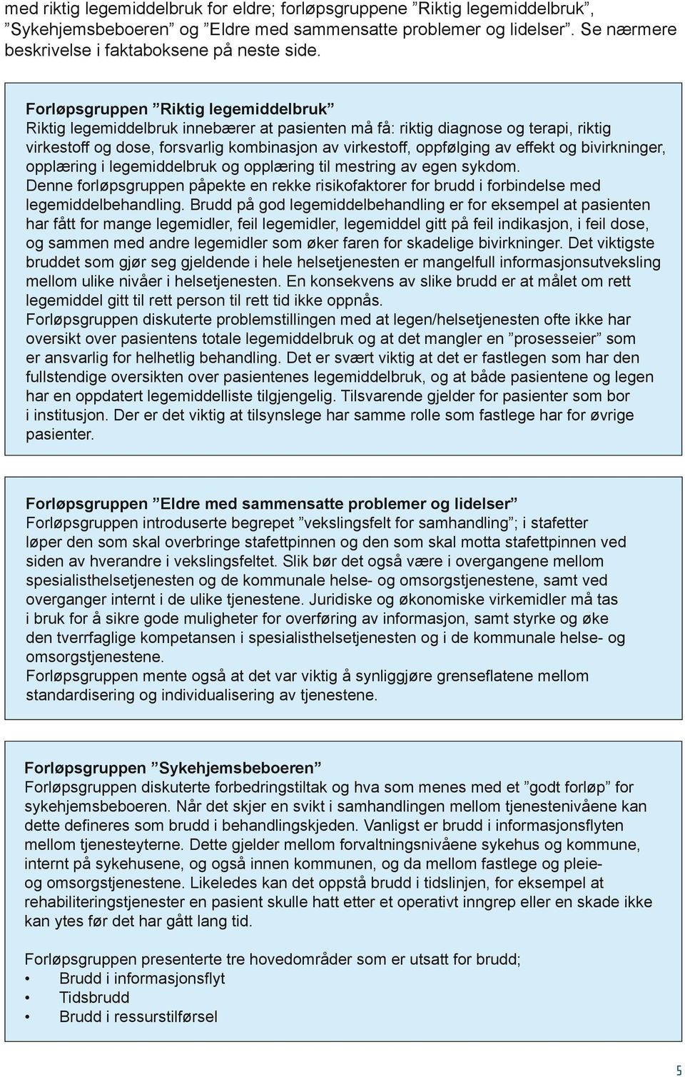 effekt og bivirkninger, opplæring i legemiddelbruk og opplæring til mestring av egen sykdom. Denne forløpsgruppen påpekte en rekke risikofaktorer for brudd i forbindelse med legemiddelbehandling.