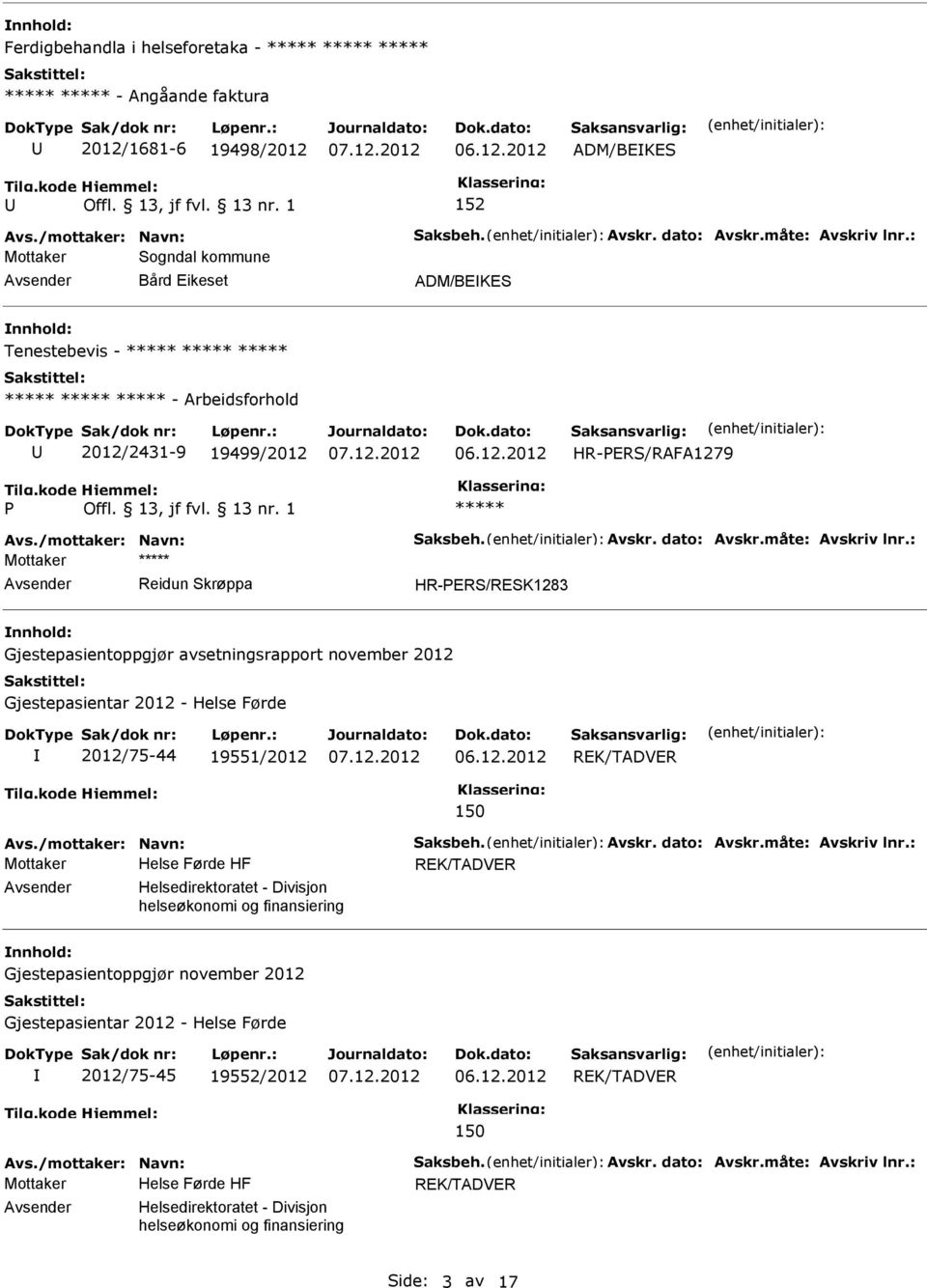 : Mottaker Reidun Skrøppa HR-ERS/RESK1283 Gjestepasientoppgjør avsetningsrapport november 2012 Gjestepasientar 2012 - Helse Førde 2012/75-44 19551/2012 REK/TADVER 150 Avs./mottaker: Navn: Saksbeh.