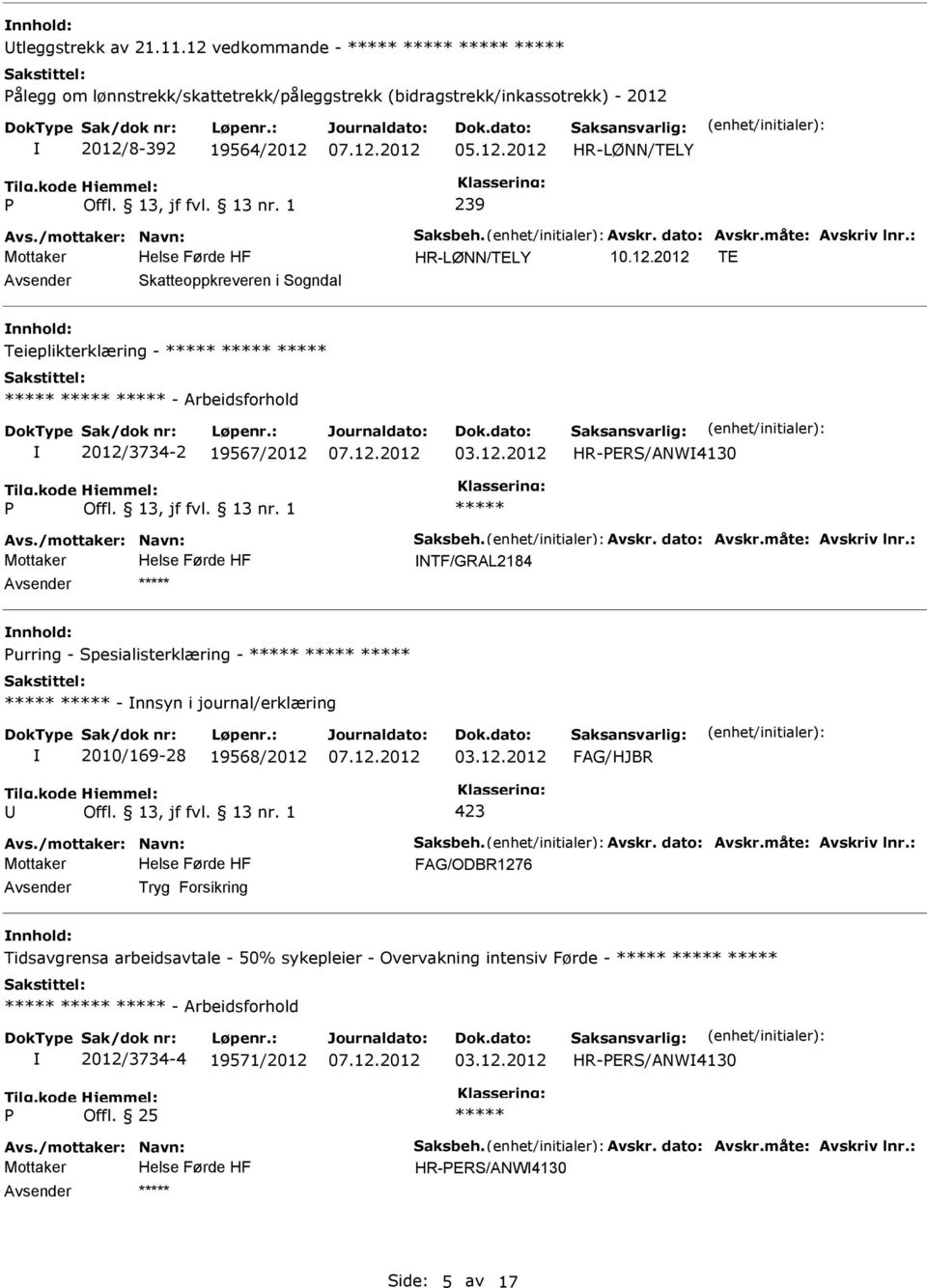 måte: Avskriv lnr.: NTF/GRAL2184 urring - Spesialisterklæring - - nnsyn i journal/erklæring 2010/169-28 19568/2012 Avs./mottaker: Navn: Saksbeh. Avskr. dato: Avskr.måte: Avskriv lnr.: Tryg Forsikring Tidsavgrensa arbeidsavtale - 50% sykepleier - Overvakning intensiv Førde - - Arbeidsforhold 2012/3734-4 19571/2012 HR-ERS/ANW4130 Avs.